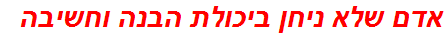 אדם שלא ניחן ביכולת הבנה וחשיבה