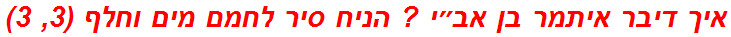איך דיבר איתמר בן אב״י ? הניח סיר לחמם מים וחלף (3, 3)