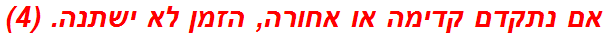 אם נתקדם קדימה או אחורה, הזמן לא ישתנה. (4)