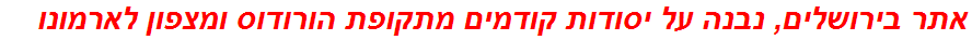 אתר בירושלים, נבנה על יסודות קודמים מתקופת הורודוס ומצפון לארמונו