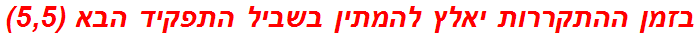 בזמן ההתקררות יאלץ להמתין בשביל התפקיד הבא (5,5)