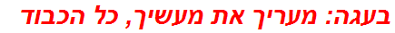 בעגה: מעריך את מעשיך, כל הכבוד
