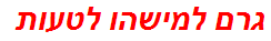 גרם למישהו לטעות