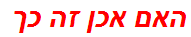 האם אכן זה כך