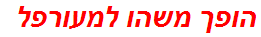 הופך משהו למעורפל