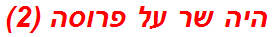 היה שר על פרוסה (2)