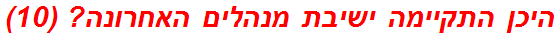 היכן התקיימה ישיבת מנהלים האחרונה? (10)
