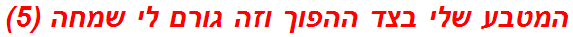 המטבע שלי בצד ההפוך וזה גורם לי שמחה (5)
