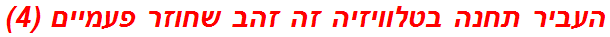 העביר תחנה בטלוויזיה זה זהב שחוזר פעמיים (4)