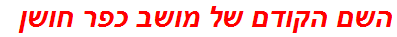 השם הקודם של מושב כפר חושן