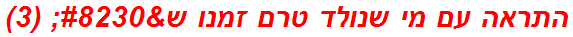 התראה עם מי שנולד טרם זמנו ש… (3)