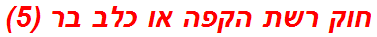 חוק רשת הקפה או כלב בר (5)