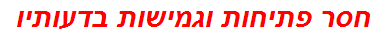 חסר פתיחות וגמישות בדעותיו