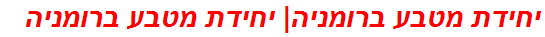 יחידת מטבע ברומניה| יחידת מטבע ברומניה