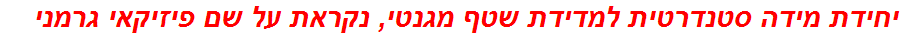 יחידת מידה סטנדרטית למדידת שטף מגנטי, נקראת על שם פיזיקאי גרמני