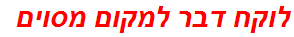 לוקח דבר למקום מסוים