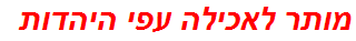 מותר לאכילה עפי היהדות