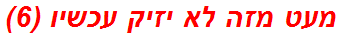 מעט מזה לא יזיק עכשיו (6)