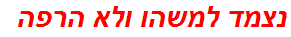 נצמד למשהו ולא הרפה