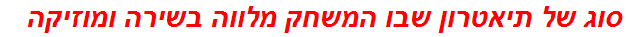 סוג של תיאטרון שבו המשחק מלווה בשירה ומוזיקה