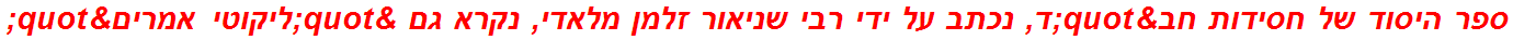 ספר היסוד של חסידות חב"ד, נכתב על ידי רבי שניאור זלמן מלאדי, נקרא גם "ליקוטי אמרים"