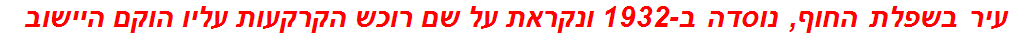 עיר בשפלת החוף, נוסדה ב-1932 ונקראת על שם רוכש הקרקעות עליו הוקם היישוב