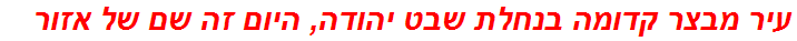 עיר מבצר קדומה בנחלת שבט יהודה, היום זה שם של אזור