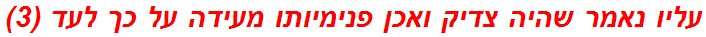 עליו נאמר שהיה צדיק ואכן פנימיותו מעידה על כך לעד (3)