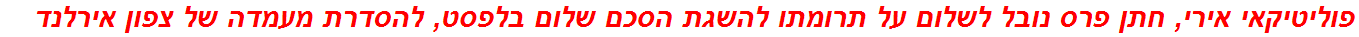 פוליטיקאי אירי, חתן פרס נובל לשלום על תרומתו להשגת הסכם שלום בלפסט, להסדרת מעמדה של צפון אירלנד