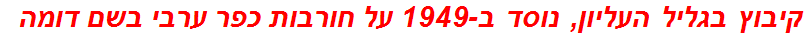 קיבוץ בגליל העליון, נוסד ב-1949 על חורבות כפר ערבי בשם דומה