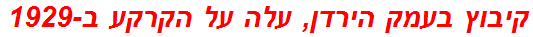 קיבוץ בעמק הירדן, עלה על הקרקע ב-1929