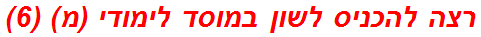 רצה להכניס לשון במוסד לימודי (מ) (6)