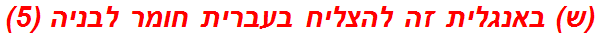 (ש) באנגלית זה להצליח בעברית חומר לבניה (5)