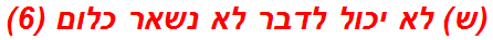 (ש) לא יכול לדבר לא נשאר כלום (6)