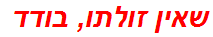 שאין זולתו, בודד