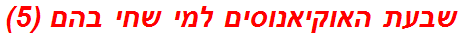 שבעת האוקיאנוסים למי שחי בהם (5)