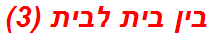 בין בית לבית (3)