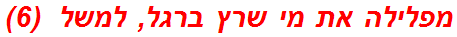 מפלילה את מי שרץ ברגל, למשל  (6)
