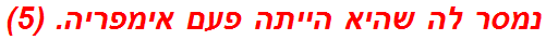 נמסר לה שהיא הייתה פעם אימפריה. (5)