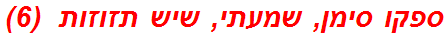ספקו סימן, שמעתי, שיש תזוזות  (6)