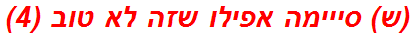 (ש) סייימה אפילו שזה לא טוב (4)
