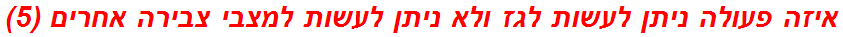 איזה פעולה ניתן לעשות לגז ולא ניתן לעשות למצבי צבירה אחרים (5)