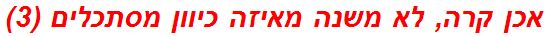 אכן קרה, לא משנה מאיזה כיוון מסתכלים (3)