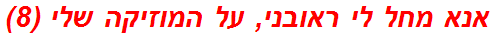 אנא מחל לי ראובני, על המוזיקה שלי (8)