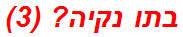 בתו נקיה? (3)