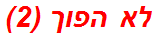 לא הפוך (2)