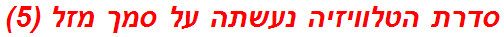 סדרת הטלוויזיה נעשתה על סמך מזל (5)