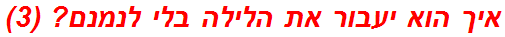 איך הוא יעבור את הלילה בלי לנמנם? (3)