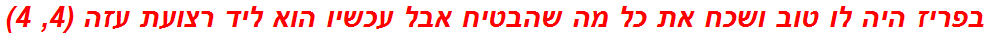 בפריז היה לו טוב ושכח את כל מה שהבטיח אבל עכשיו הוא ליד רצועת עזה (4, 4)