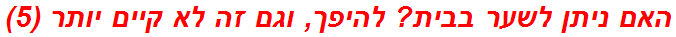 האם ניתן לשער בבית? להיפך, וגם זה לא קיים יותר (5)